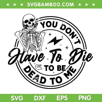 You Don't Have To Die To Be Dead To Me SVG, Cute Skeleton Halloween SVG, Happy Halloween Skeleton DXF SVG PNG EPS You Don't Have To Die To Be Dead To Me SVG, Cute Skeleton Halloween SVG, Happy Halloween Skeleton DXF SVG PNG EPS