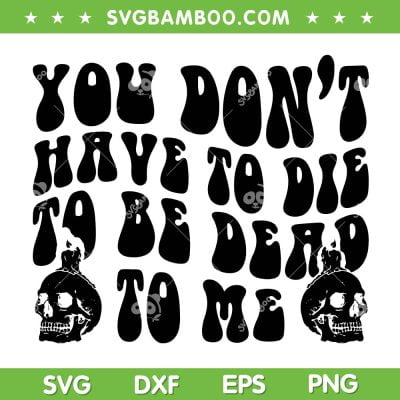 You Don't Have To Die To Be Dead To Me Trend SVG, Halloween Trends Quotes SVG, Skeleton Head DXF SVG PNG EPS