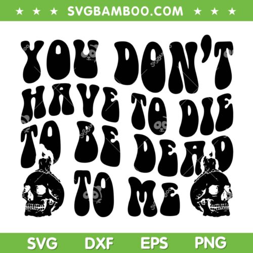 You Don't Have To Die To Be Dead To Me Trend SVG, Halloween Trends Quotes SVG, Skeleton Head DXF SVG PNG EPS