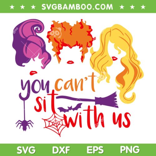 Hocus Pocus You Can't Sit With Us SVG PNG, The Sanderson Sisters 2023 SVG, Witch Family DXF SVG PNG EPS