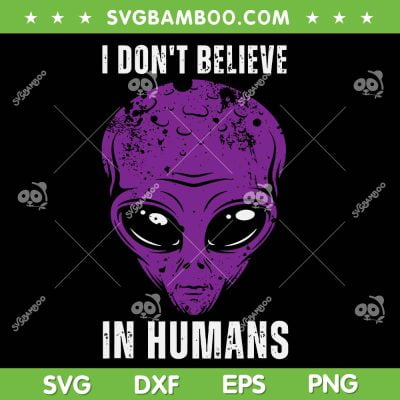 Alien I Don't Believe in Humans SVG PNG, Funny Alien Face Halloween Costume SVG, Retro UFO Halloween DXF SVG PNG EPS Alien I Don't Believe in Humans SVG PNG, Funny Alien Face Halloween Costume SVG, Retro UFO Halloween DXF SVG PNG EPS