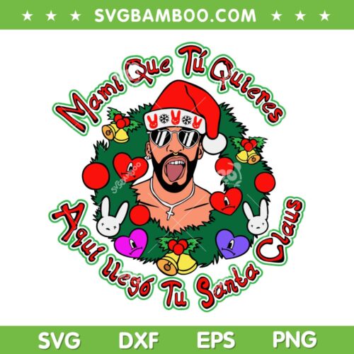 Bad Bunny Merry Christmas 2023 SVG PNG, Bad Bunny Mami Que Tu Quieres SVG, Aqui Llego Tu Santa Claus DXF SVG PNG EPS