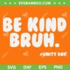 Be Kind Bruh Unity Day 2023 SVG PNG, Antibullying Orange SVG, Unity Day DXF SVG PNG EPS