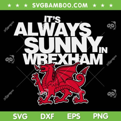 Funny It's Always Sunny In Wrexham SVG, Wales Dragon SVG, Wrexham Wales DXF SVG PNG EPS