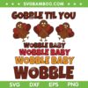 Gobble Til You Wobble SVG PNG, Happy Thanksgiving Day 2023 SVG, Wobble Baby DXF SVG PNG EPS