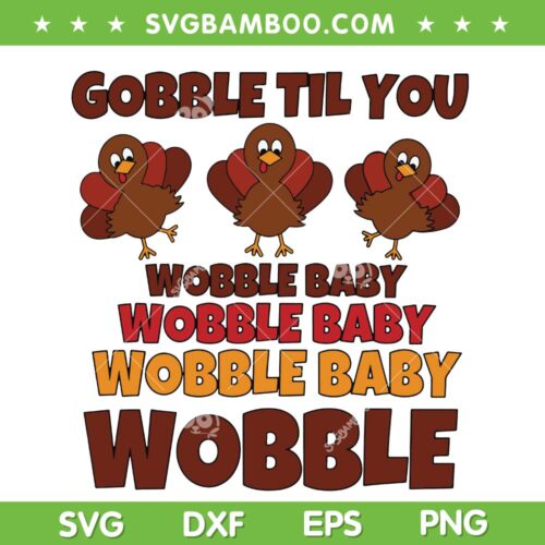 Gobble Til You Wobble SVG PNG, Happy Thanksgiving Day 2023 SVG, Wobble Baby DXF SVG PNG EPS