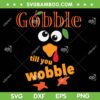 Gobble Till You Wobble SVG PNG, Devour You Until You Shake SVG, Gobble Thanksgiving DXF SVG PNG EPS