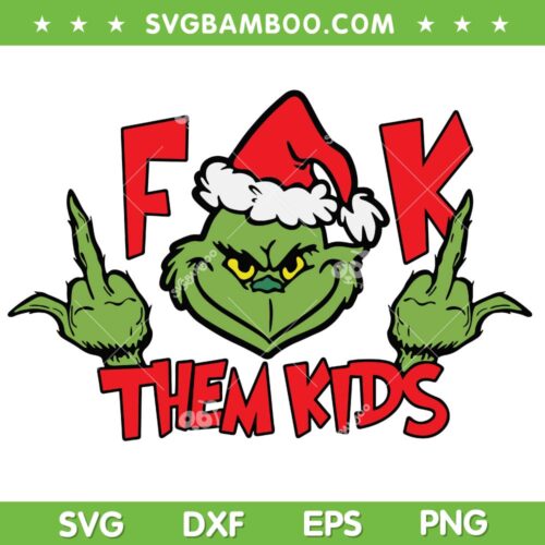 Grinch Fuck Them Kids SVG PNG, Grinch Santa Them Kids SVG, Funny Grinch Christmas DXF SVG PNG EPS