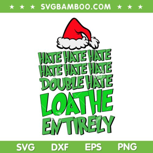 Grinch Hate Hate Double Hate Loathe Entirely SVG, Funny Christmas Grinch Santa Hat SVG, Grinch Hate Christmas DXF SVG PNG EPS