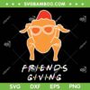 Happy Friendsgiving SVG PNG, Funny Turkey Friends Thanksgiving SVG, Happy Thanksgiving 2023 DXF SVG PNG EPS Happy Friendsgiving SVG PNG, Funny Turkey Friends Thanksgiving SVG, Happy Thanksgiving 2023 DXF SVG PNG EPS