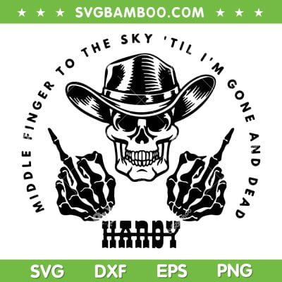 Hardy Middle Finger To The Sky Til I'm Gone And Dead SVG, Hardy Skull Western Country SVG, Skeleton Middle Finger DXF SVG PNG EPS Hardy Middle Finger To The Sky Til I'm Gone And Dead SVG, Hardy Skull Western Country SVG, Skeleton Middle Finger DXF SVG PNG EPS