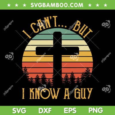 I Can't But I Know A Guy Retro Vintage SVG PNG, Jesus Cross Trending Quotes SVG, Christian Cross DXF SVG PNG EPS I Can't But I Know A Guy Retro Vintage SVG PNG, Jesus Cross Trending Quotes SVG, Christian Cross DXF SVG PNG EPS