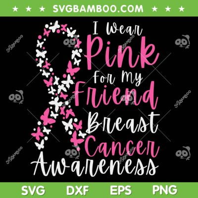 I Wear Pink For My Friend SVG PNG, Pink Ribbon Butterfly SVG, Breast Cancer Awareness Support DXF SVG PNG EPS