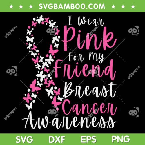 I Wear Pink For My Friend SVG PNG, Pink Ribbon Butterfly SVG, Breast Cancer Awareness Support DXF SVG PNG EPS