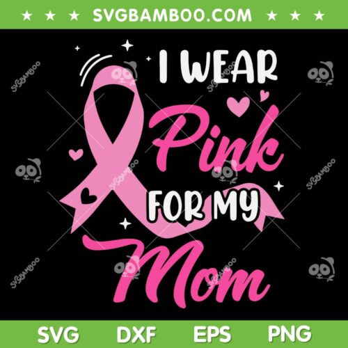 I Wear Pink For My Mom SVG PNG, Mom Support Breast Cancer Awareness SVG, Cancer Survivor DXF SVG PNG EPS