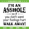 I'm An Asshole So If You Dont Want Your Feelings Hurt Walk Away SVG, Asshole Quote SVG, Away Asshole DXF SVG PNG EPS
