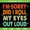 I'm Sorry Did I Roll My Eyes Out Loud SVG, Funny Sarcastic Quote SVG, Sarcastic Sayings DXF SVG PNG EPS I'm Sorry Did I Roll My Eyes Out Loud SVG, Funny Sarcastic Quote SVG, Sarcastic Sayings DXF SVG PNG EPS