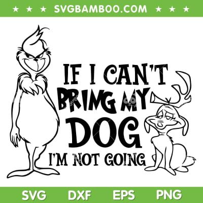 If I Can't Bring My Dog Im Not Going SVG, The Grinch And Max SVG, Funny Grinch Christmas DXF SVG PNG EPS If I Can't Bring My Dog Im Not Going SVG, The Grinch And Max SVG, Funny Grinch Christmas DXF SVG PNG EPS