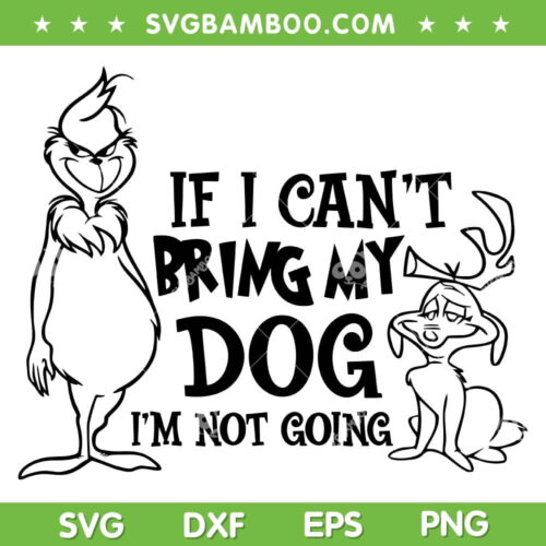 If I Can't Bring My Dog Im Not Going SVG, The Grinch And Max SVG, Funny Grinch Christmas DXF SVG PNG EPS