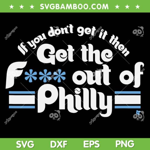 If You Don't Get It SVG PNG, Then Get The F Out Of Philly SVG, Philadelphia Fan DXF SVG PNG EPS