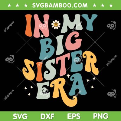 In My Big Sis Era SVG PNG, Retro Groovy Sister Era SVG, Funny Big Sister DXF SVG PNG EPS