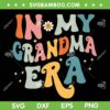 In My Grandma Era SVG PNG, Retro Groovy Family Era SVG, Grandma Era DXF SVG PNG EPS