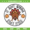 It Ain't Gonna Stuff Itself SVG PNG, Funny Thanksgiving Turkey SVG, Stuff Itself Thanksgiving DXF SVG PNG EPS