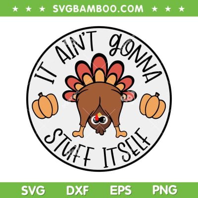 It Ain't Gonna Stuff Itself SVG PNG, Funny Thanksgiving Turkey SVG, Stuff Itself Thanksgiving DXF SVG PNG EPS