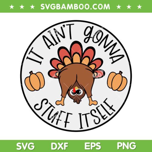 It Ain't Gonna Stuff Itself SVG PNG, Funny Thanksgiving Turkey SVG, Stuff Itself Thanksgiving DXF SVG PNG EPS