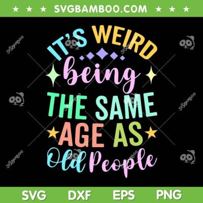 It's Weird Being The Same Age As Old People SVG, Retro Weird Age SVG, Being Old People DXF SVG PNG EPS It's Weird Being The Same Age As Old People SVG, Retro Weird Age SVG, Being Old People DXF SVG PNG EPS