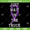 Just Wait In The Truck SVG PNG, Purple Ribbon Cancer Awareness SVG, Awareness Ribbon DXF SVG PNG EPS