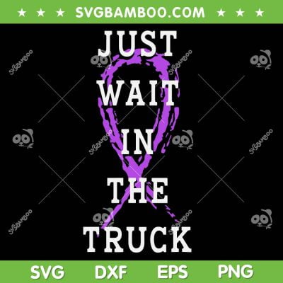 Just Wait In The Truck SVG PNG, Purple Ribbon Cancer Awareness SVG, Awareness Ribbon DXF SVG PNG EPS