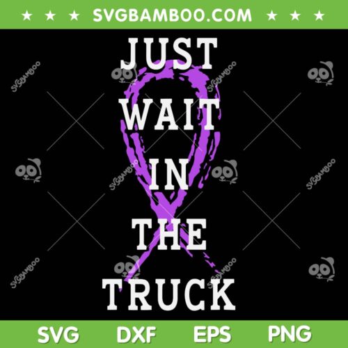 Just Wait In The Truck SVG PNG, Purple Ribbon Cancer Awareness SVG, Awareness Ribbon DXF SVG PNG EPS