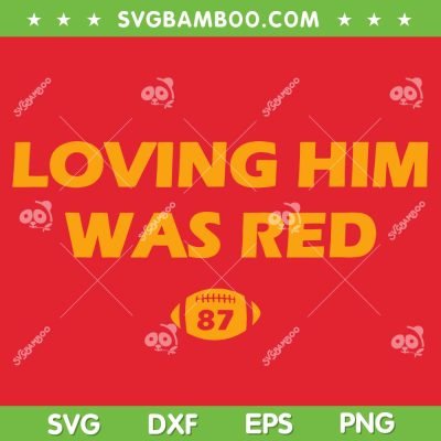 Loving Him Was Red 87 SVG PNG, Travis Kelce 87 SVG, Taylor Swift KC DXF SVG PNG EPS