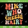 Mike Who Cheese Hairy SVG PNG, Funny Adult Meme Groovy SVG, Meme Sarcastic DXF SVG PNG EPS