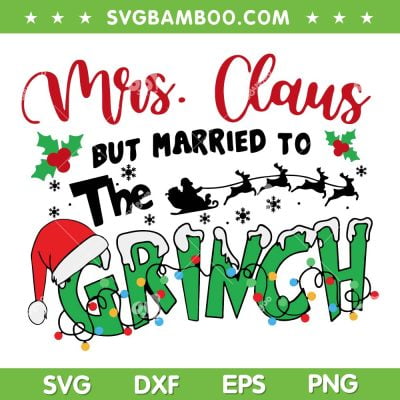 Mrs Claus But Married To The Grinch 2023 SVG, Christmas Quote Grinch SVG, Married Christmas DXF SVG PNG EPS
