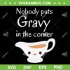 Nobody Puts Gravy In The Corner SVG PNG, Thanksgiving Puns SVG, Funny Nobody Puts DXF SVG PNG EPS Nobody Puts Gravy In The Corner SVG PNG, Thanksgiving Puns SVG, Funny Nobody Puts DXF SVG PNG EPS