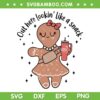 Out Here Lookin' Like A Snack SVG PNG, Gingerbread Girl Lookin' Like A Snack SVG, Cute Gingerbread Girl Christmas DXF SVG PNG EPS