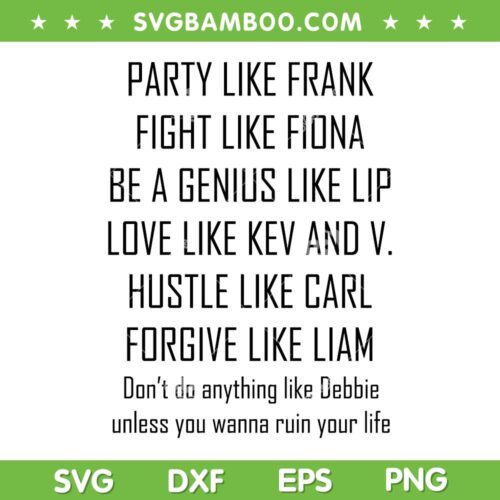 Party Like Frank Fight Like Fiona Be A Genius Like SVG, Hustle Like Carl Forgive Like Liam SVG, Shameless Quotes DXF SVG PNG EPS