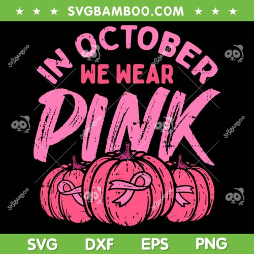 Pink Pumpkin In October SVG PNG, In October We Wear Pink SVG, Pumpkin Halloween DXF SVG PNG EPS