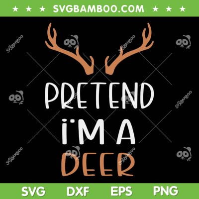 Pretend I'm A Deer SVG PNG, Hunting Deer SVG, Deer And Antlers DXF SVG PNG EPS