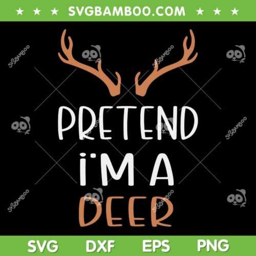 Pretend I'm A Deer SVG PNG, Hunting Deer SVG, Deer And Antlers DXF SVG PNG EPS