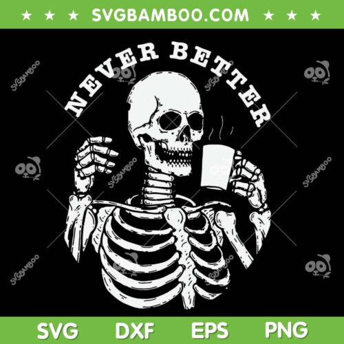 Skeleton Drink Coffee Never Better SVG PNG, Never Better Skeleton SVG, Halloween Coffee DXF SVG PNG EPS