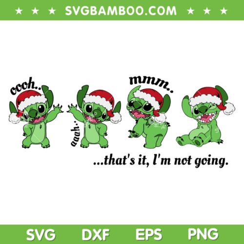 Stitch The Grinch That's It Im Not Going SVG, Grinch Stitch Oooh Aaah Mmm SVG, Cute Stitch Christmas DXF SVG PNG EPS