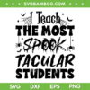 I Teach The Most Spook Tacular Students SVG, Teacher Halloween SVG, Happy Halloween DXF SVG PNG EPS I Teach The Most Spook Tacular Students SVG, Teacher Halloween SVG, Happy Halloween DXF SVG PNG EPS