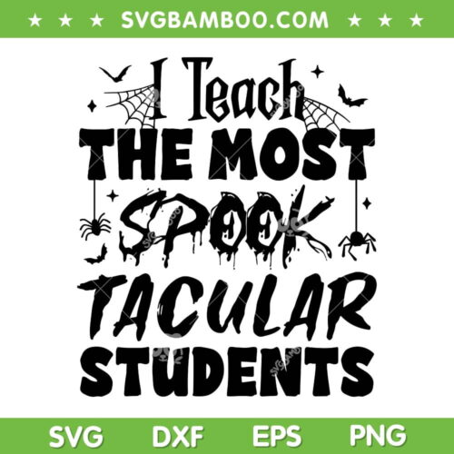 I Teach The Most Spook Tacular Students SVG, Teacher Halloween SVG, Happy Halloween DXF SVG PNG EPS