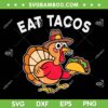 Thanksgiving Turkey Eat Tacos SVG PNG, Mexican Thanksgiving Funny SVG, Eat Tacos DXF SVG PNG EPS