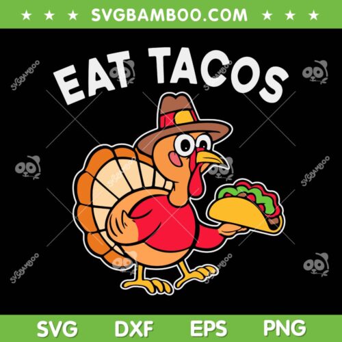 Thanksgiving Turkey Eat Tacos SVG PNG, Mexican Thanksgiving Funny SVG, Eat Tacos DXF SVG PNG EPS