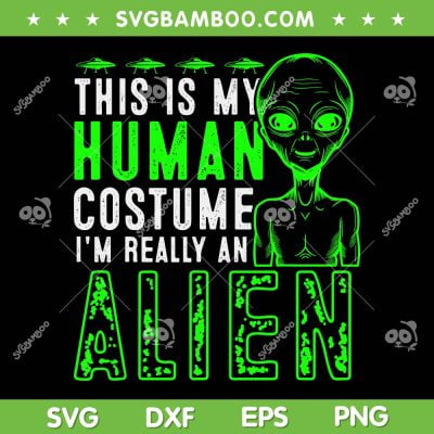 This Is My Human I'm Really An Alien SVG, Funny Alien Halloween Costume SVG, UFO Green Halloween DXF SVG PNG EPS This Is My Human I'm Really An Alien SVG, Funny Alien Halloween Costume SVG, UFO Green Halloween DXF SVG PNG EPS