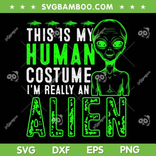 This Is My Human I'm Really An Alien SVG, Funny Alien Halloween Costume SVG, UFO Green Halloween DXF SVG PNG EPS
